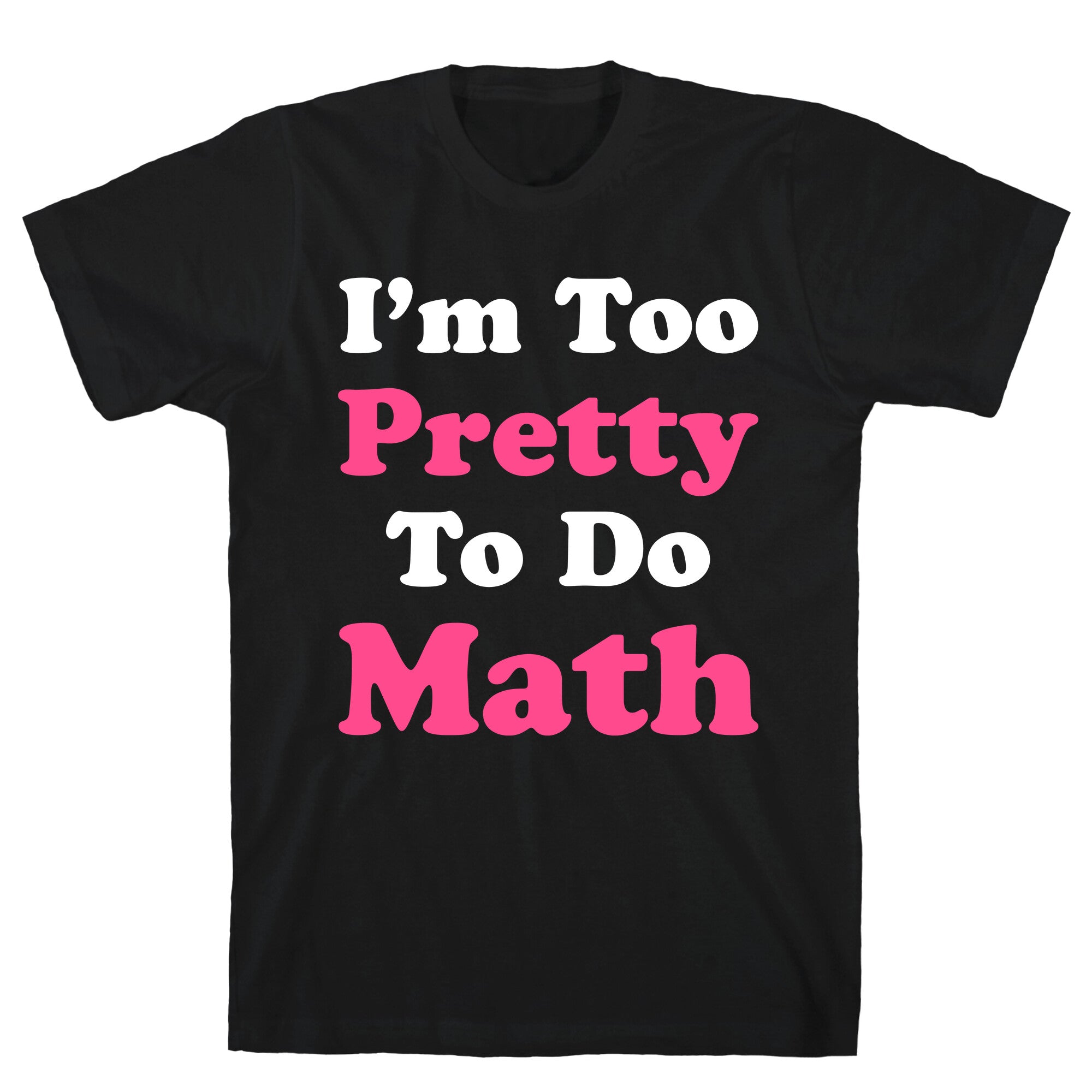 I'm Too Pretty To Do Math T-Shirt